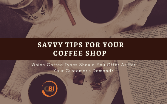 Which Coffee Types Should You Offer As Per Your Customer’s Demand? Which Coffee Types Should You Offer As Per Your Customer's Demand
