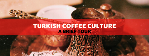 A brief tour of Turkish coffee culture A brief tour of Turkish coffee culture